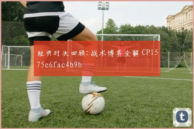 经典对决回顾:战术博弈全解 CP1575e6fac4b9b