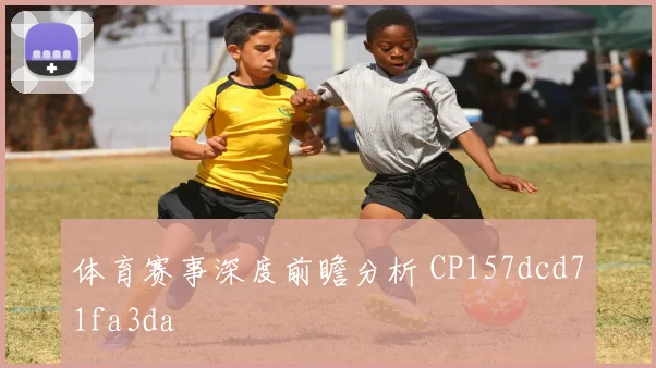 体育赛事深度前瞻分析 CP157dcd71fa3da