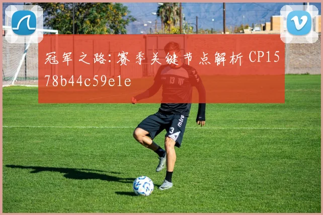 冠军之路:赛季关键节点解析 CP1578b44c59e1e